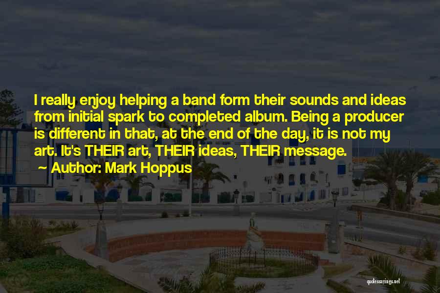 Mark Hoppus Quotes: I Really Enjoy Helping A Band Form Their Sounds And Ideas From Initial Spark To Completed Album. Being A Producer