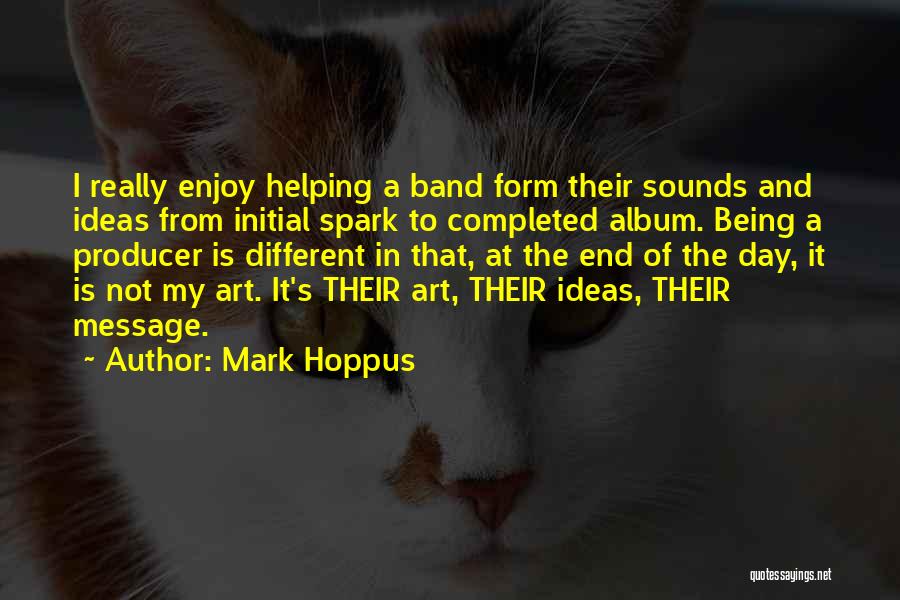 Mark Hoppus Quotes: I Really Enjoy Helping A Band Form Their Sounds And Ideas From Initial Spark To Completed Album. Being A Producer