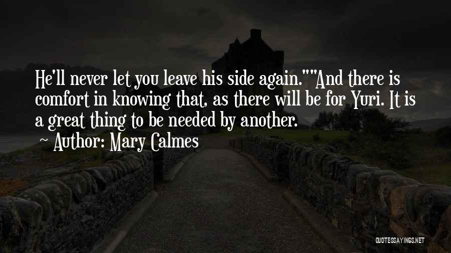 Mary Calmes Quotes: He'll Never Let You Leave His Side Again.and There Is Comfort In Knowing That, As There Will Be For Yuri.