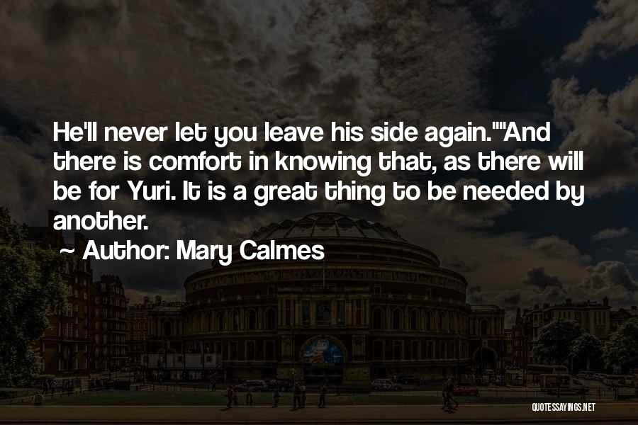 Mary Calmes Quotes: He'll Never Let You Leave His Side Again.and There Is Comfort In Knowing That, As There Will Be For Yuri.