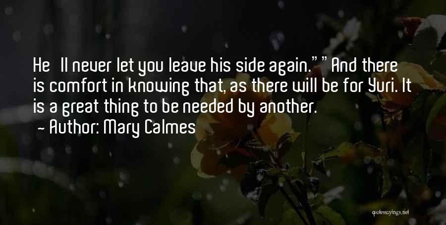 Mary Calmes Quotes: He'll Never Let You Leave His Side Again.and There Is Comfort In Knowing That, As There Will Be For Yuri.