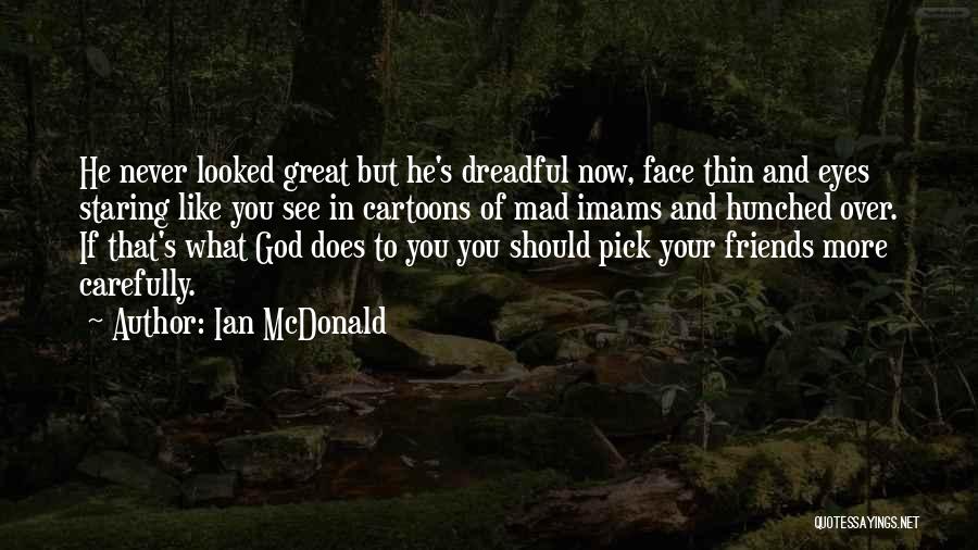 Ian McDonald Quotes: He Never Looked Great But He's Dreadful Now, Face Thin And Eyes Staring Like You See In Cartoons Of Mad