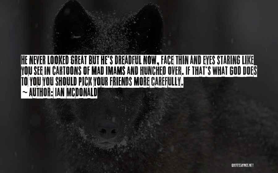 Ian McDonald Quotes: He Never Looked Great But He's Dreadful Now, Face Thin And Eyes Staring Like You See In Cartoons Of Mad