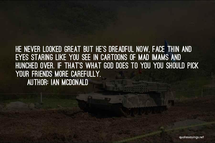 Ian McDonald Quotes: He Never Looked Great But He's Dreadful Now, Face Thin And Eyes Staring Like You See In Cartoons Of Mad