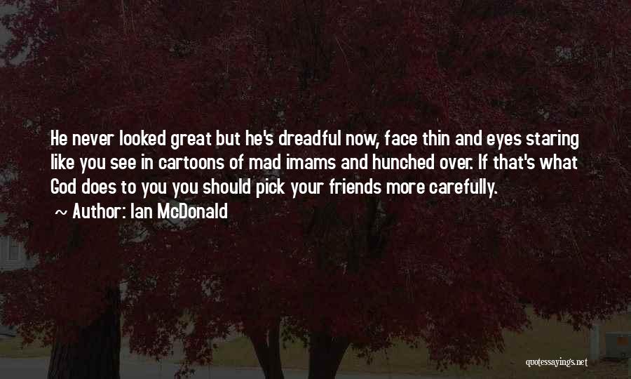 Ian McDonald Quotes: He Never Looked Great But He's Dreadful Now, Face Thin And Eyes Staring Like You See In Cartoons Of Mad