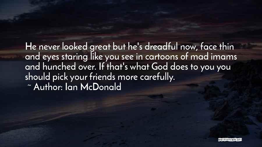 Ian McDonald Quotes: He Never Looked Great But He's Dreadful Now, Face Thin And Eyes Staring Like You See In Cartoons Of Mad