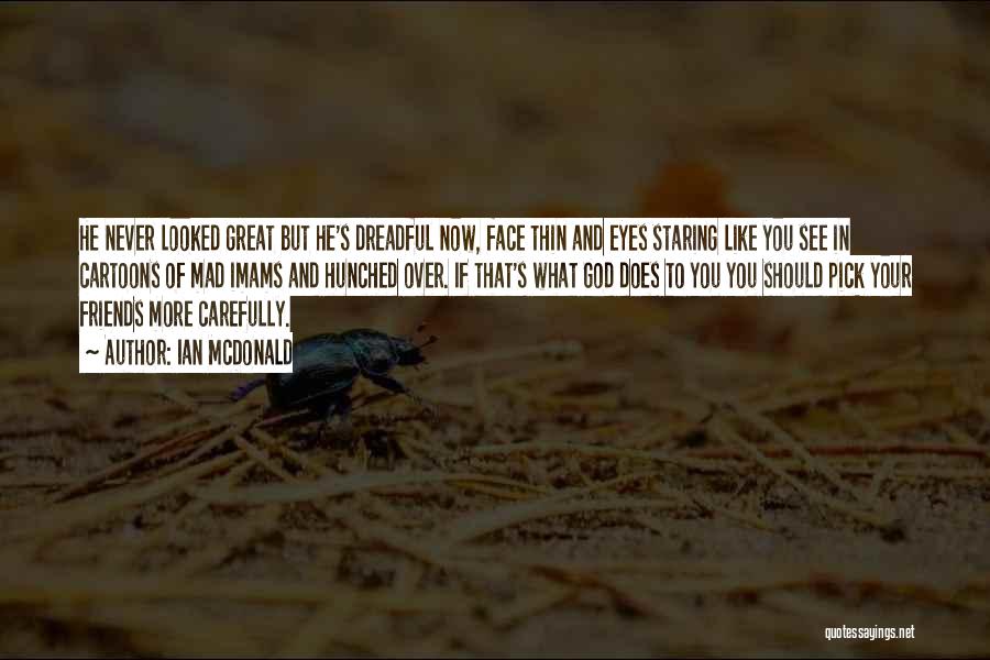 Ian McDonald Quotes: He Never Looked Great But He's Dreadful Now, Face Thin And Eyes Staring Like You See In Cartoons Of Mad