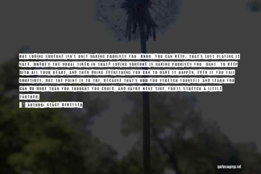 Stacy DeKeyser Quotes: But Loving Someone Isn't Only Making Promises You Know You Can Keep. That's Just Playing It Safe. Where's The Moral