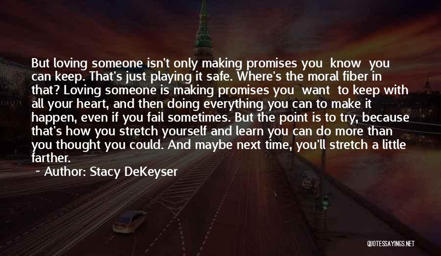 Stacy DeKeyser Quotes: But Loving Someone Isn't Only Making Promises You Know You Can Keep. That's Just Playing It Safe. Where's The Moral