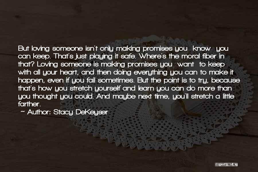 Stacy DeKeyser Quotes: But Loving Someone Isn't Only Making Promises You Know You Can Keep. That's Just Playing It Safe. Where's The Moral