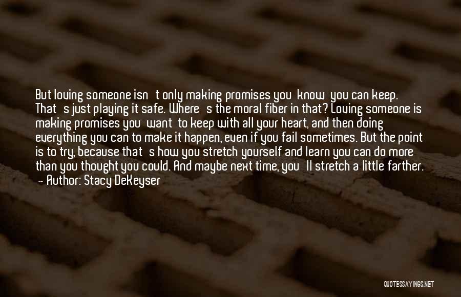 Stacy DeKeyser Quotes: But Loving Someone Isn't Only Making Promises You Know You Can Keep. That's Just Playing It Safe. Where's The Moral