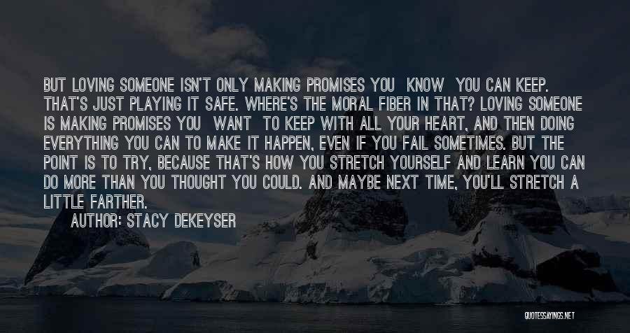 Stacy DeKeyser Quotes: But Loving Someone Isn't Only Making Promises You Know You Can Keep. That's Just Playing It Safe. Where's The Moral