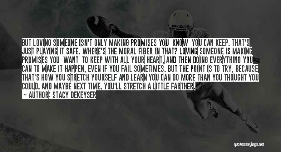 Stacy DeKeyser Quotes: But Loving Someone Isn't Only Making Promises You Know You Can Keep. That's Just Playing It Safe. Where's The Moral