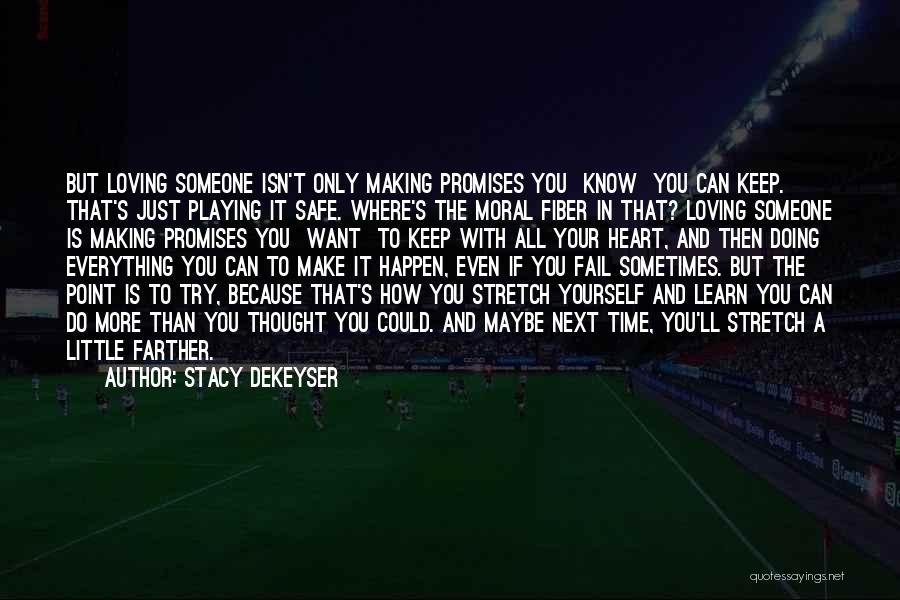 Stacy DeKeyser Quotes: But Loving Someone Isn't Only Making Promises You Know You Can Keep. That's Just Playing It Safe. Where's The Moral