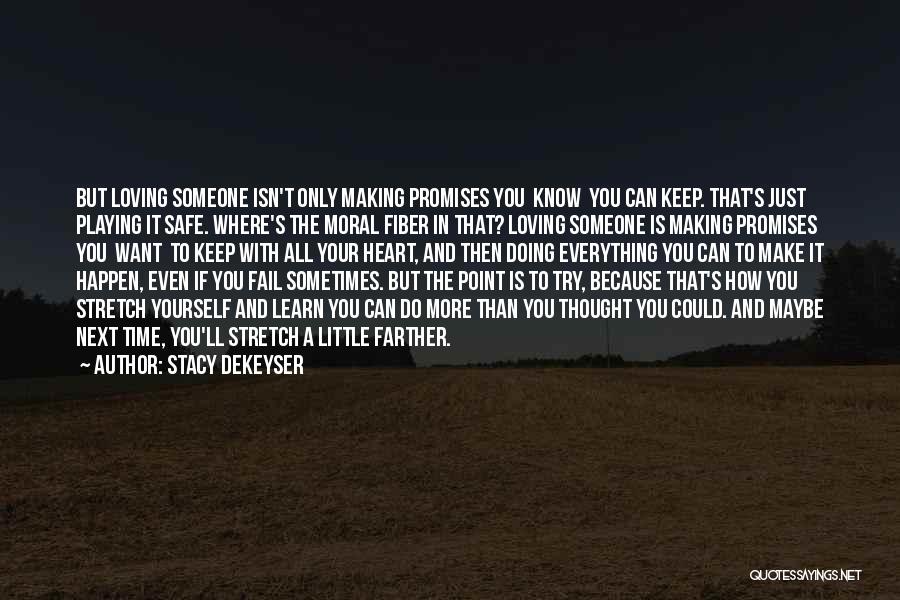 Stacy DeKeyser Quotes: But Loving Someone Isn't Only Making Promises You Know You Can Keep. That's Just Playing It Safe. Where's The Moral