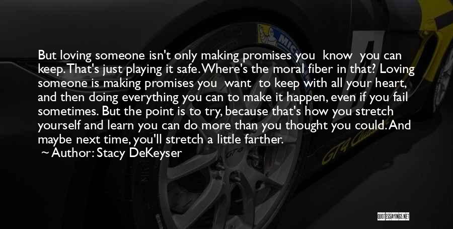 Stacy DeKeyser Quotes: But Loving Someone Isn't Only Making Promises You Know You Can Keep. That's Just Playing It Safe. Where's The Moral