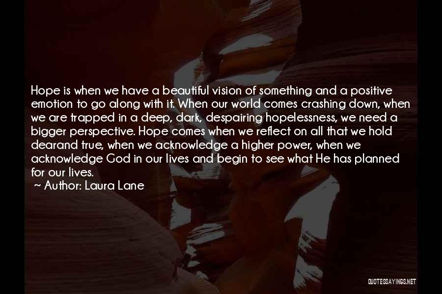 Laura Lane Quotes: Hope Is When We Have A Beautiful Vision Of Something And A Positive Emotion To Go Along With It. When