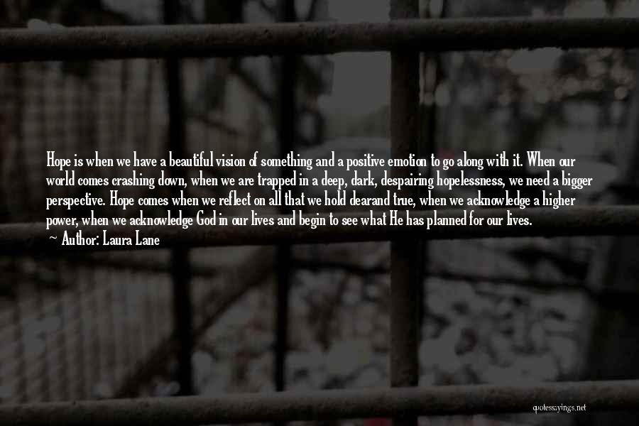 Laura Lane Quotes: Hope Is When We Have A Beautiful Vision Of Something And A Positive Emotion To Go Along With It. When