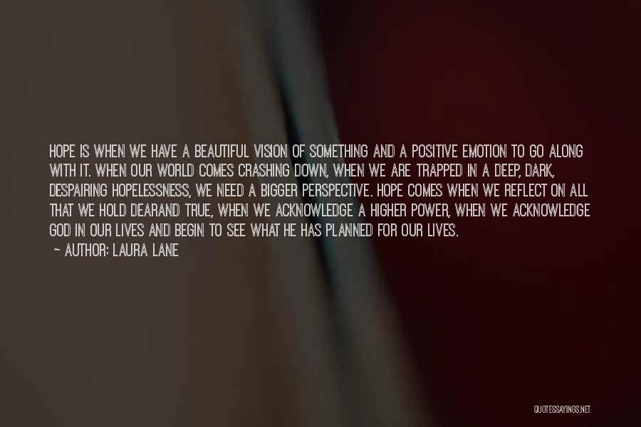 Laura Lane Quotes: Hope Is When We Have A Beautiful Vision Of Something And A Positive Emotion To Go Along With It. When