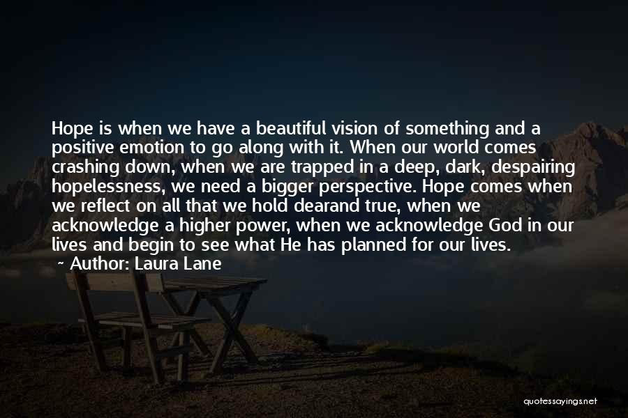 Laura Lane Quotes: Hope Is When We Have A Beautiful Vision Of Something And A Positive Emotion To Go Along With It. When