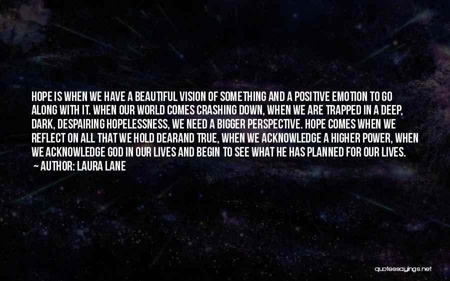 Laura Lane Quotes: Hope Is When We Have A Beautiful Vision Of Something And A Positive Emotion To Go Along With It. When