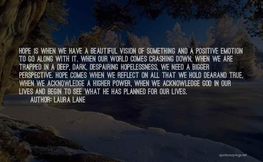 Laura Lane Quotes: Hope Is When We Have A Beautiful Vision Of Something And A Positive Emotion To Go Along With It. When