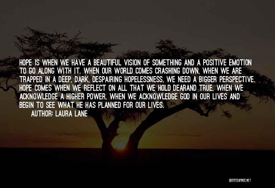 Laura Lane Quotes: Hope Is When We Have A Beautiful Vision Of Something And A Positive Emotion To Go Along With It. When