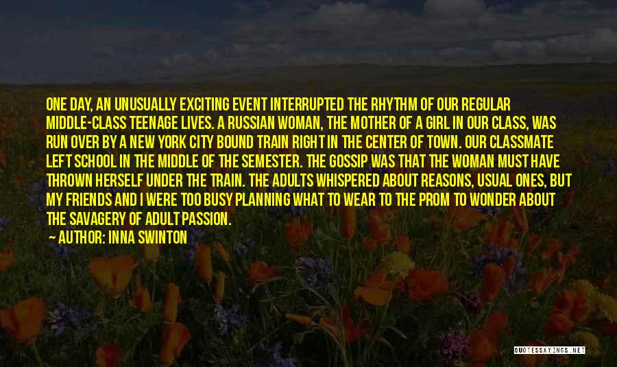 Inna Swinton Quotes: One Day, An Unusually Exciting Event Interrupted The Rhythm Of Our Regular Middle-class Teenage Lives. A Russian Woman, The Mother