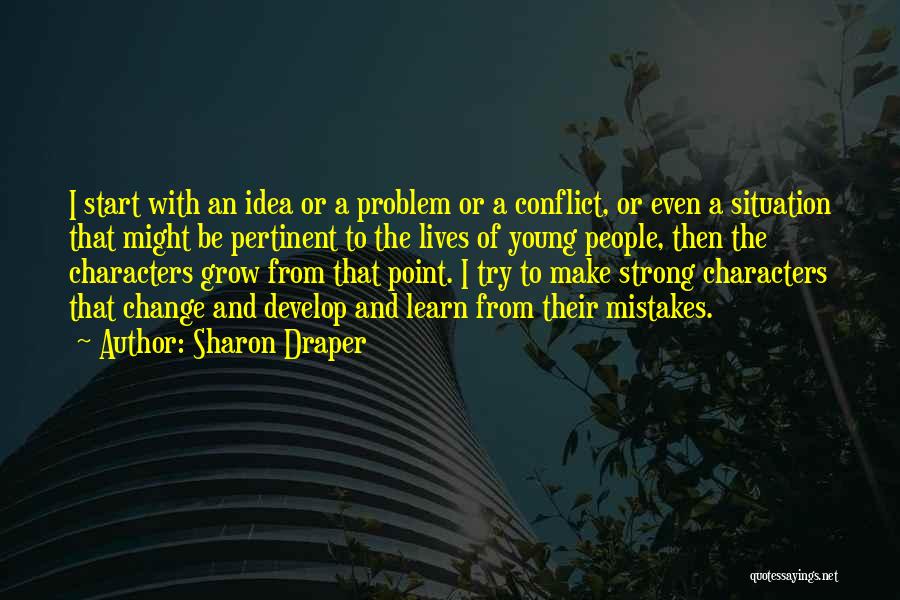 Sharon Draper Quotes: I Start With An Idea Or A Problem Or A Conflict, Or Even A Situation That Might Be Pertinent To