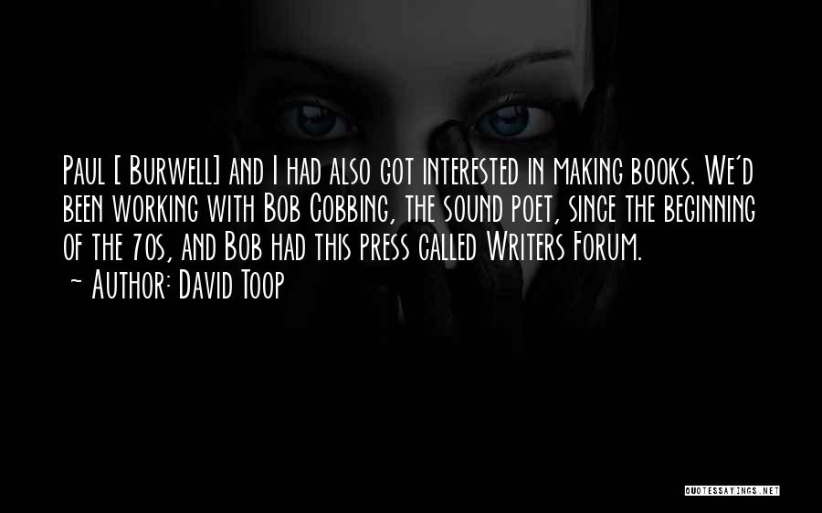 David Toop Quotes: Paul [ Burwell] And I Had Also Got Interested In Making Books. We'd Been Working With Bob Cobbing, The Sound