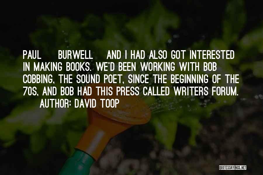 David Toop Quotes: Paul [ Burwell] And I Had Also Got Interested In Making Books. We'd Been Working With Bob Cobbing, The Sound