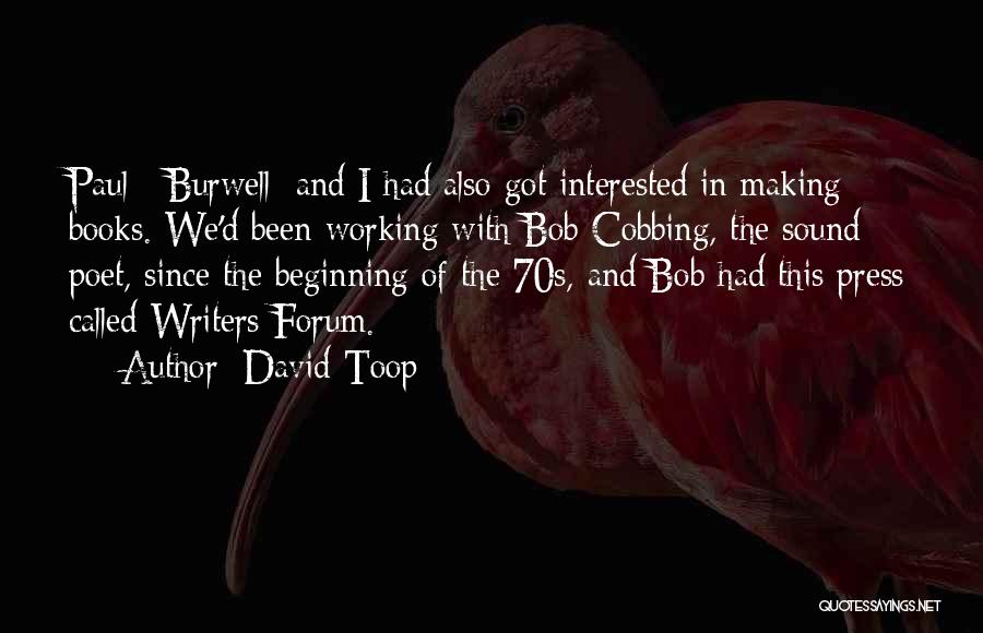 David Toop Quotes: Paul [ Burwell] And I Had Also Got Interested In Making Books. We'd Been Working With Bob Cobbing, The Sound