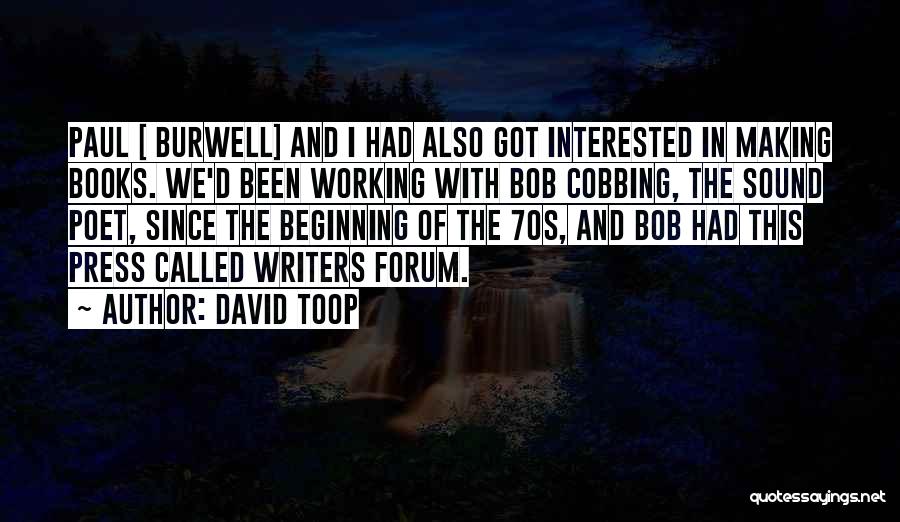 David Toop Quotes: Paul [ Burwell] And I Had Also Got Interested In Making Books. We'd Been Working With Bob Cobbing, The Sound