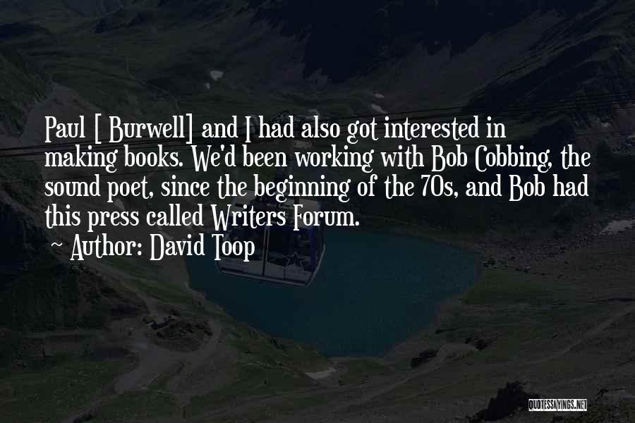 David Toop Quotes: Paul [ Burwell] And I Had Also Got Interested In Making Books. We'd Been Working With Bob Cobbing, The Sound