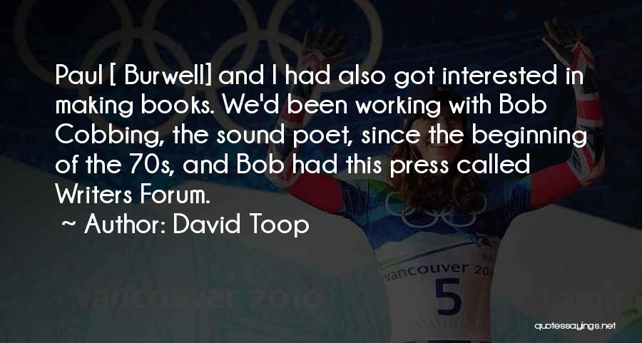 David Toop Quotes: Paul [ Burwell] And I Had Also Got Interested In Making Books. We'd Been Working With Bob Cobbing, The Sound