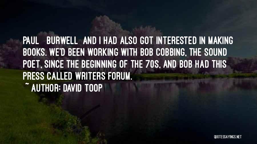 David Toop Quotes: Paul [ Burwell] And I Had Also Got Interested In Making Books. We'd Been Working With Bob Cobbing, The Sound