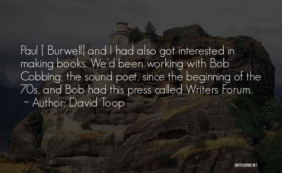 David Toop Quotes: Paul [ Burwell] And I Had Also Got Interested In Making Books. We'd Been Working With Bob Cobbing, The Sound