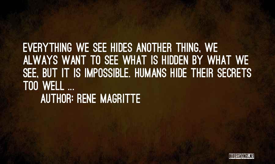 Rene Magritte Quotes: Everything We See Hides Another Thing, We Always Want To See What Is Hidden By What We See, But It