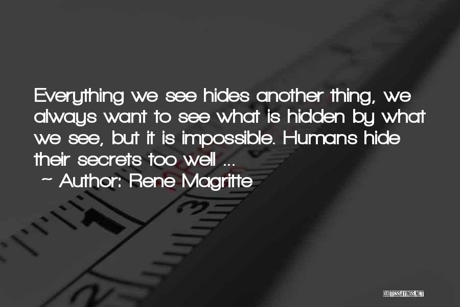 Rene Magritte Quotes: Everything We See Hides Another Thing, We Always Want To See What Is Hidden By What We See, But It