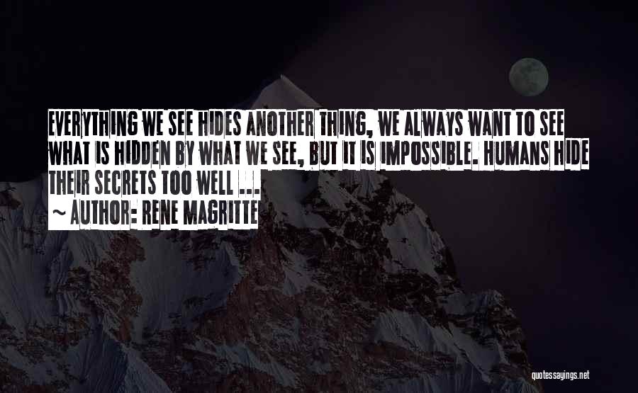 Rene Magritte Quotes: Everything We See Hides Another Thing, We Always Want To See What Is Hidden By What We See, But It