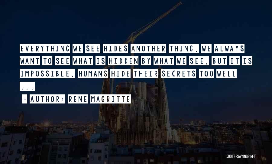 Rene Magritte Quotes: Everything We See Hides Another Thing, We Always Want To See What Is Hidden By What We See, But It