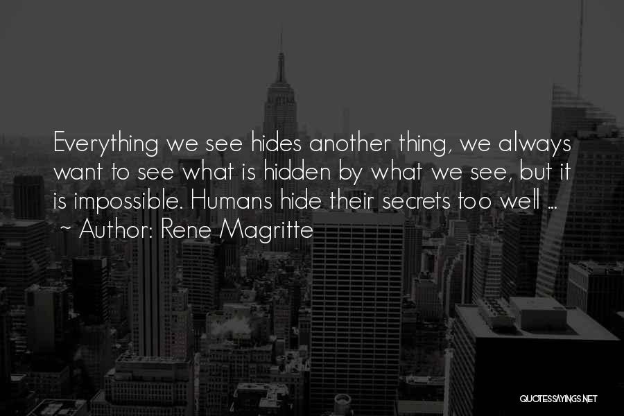 Rene Magritte Quotes: Everything We See Hides Another Thing, We Always Want To See What Is Hidden By What We See, But It