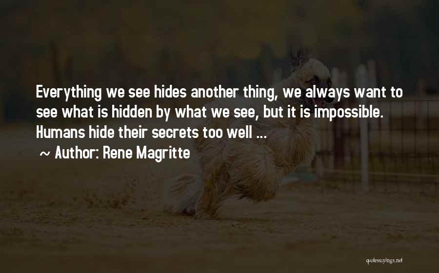 Rene Magritte Quotes: Everything We See Hides Another Thing, We Always Want To See What Is Hidden By What We See, But It