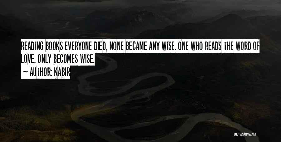 Kabir Quotes: Reading Books Everyone Died, None Became Any Wise. One Who Reads The Word Of Love, Only Becomes Wise.