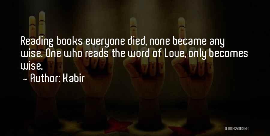 Kabir Quotes: Reading Books Everyone Died, None Became Any Wise. One Who Reads The Word Of Love, Only Becomes Wise.