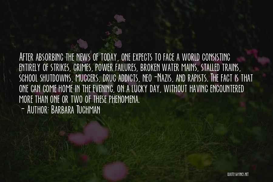 Barbara Tuchman Quotes: After Absorbing The News Of Today, One Expects To Face A World Consisting Entirely Of Strikes, Crimes, Power Failures, Broken