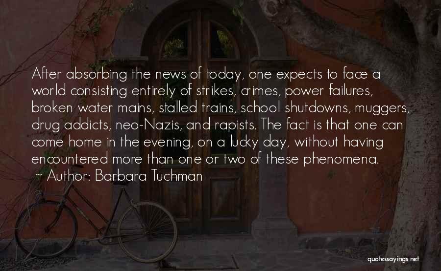 Barbara Tuchman Quotes: After Absorbing The News Of Today, One Expects To Face A World Consisting Entirely Of Strikes, Crimes, Power Failures, Broken