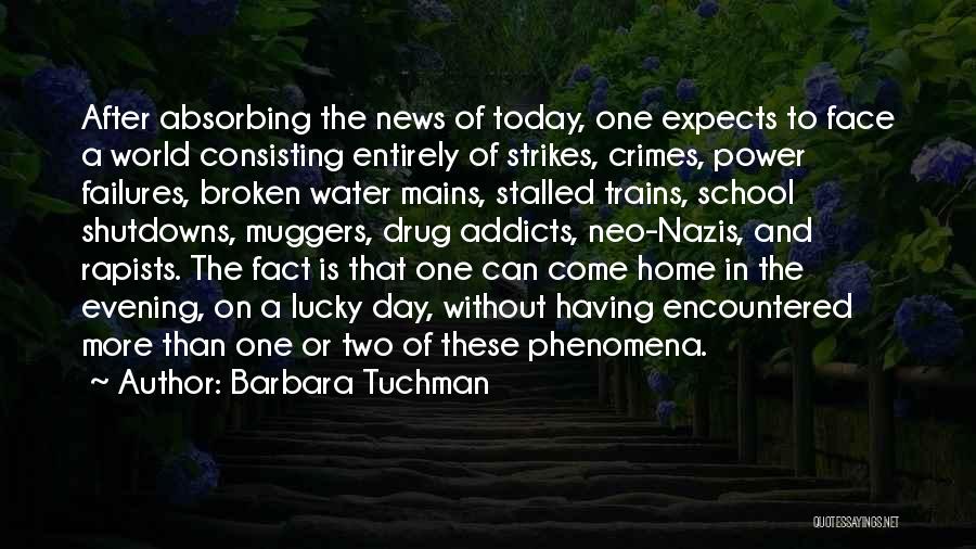 Barbara Tuchman Quotes: After Absorbing The News Of Today, One Expects To Face A World Consisting Entirely Of Strikes, Crimes, Power Failures, Broken