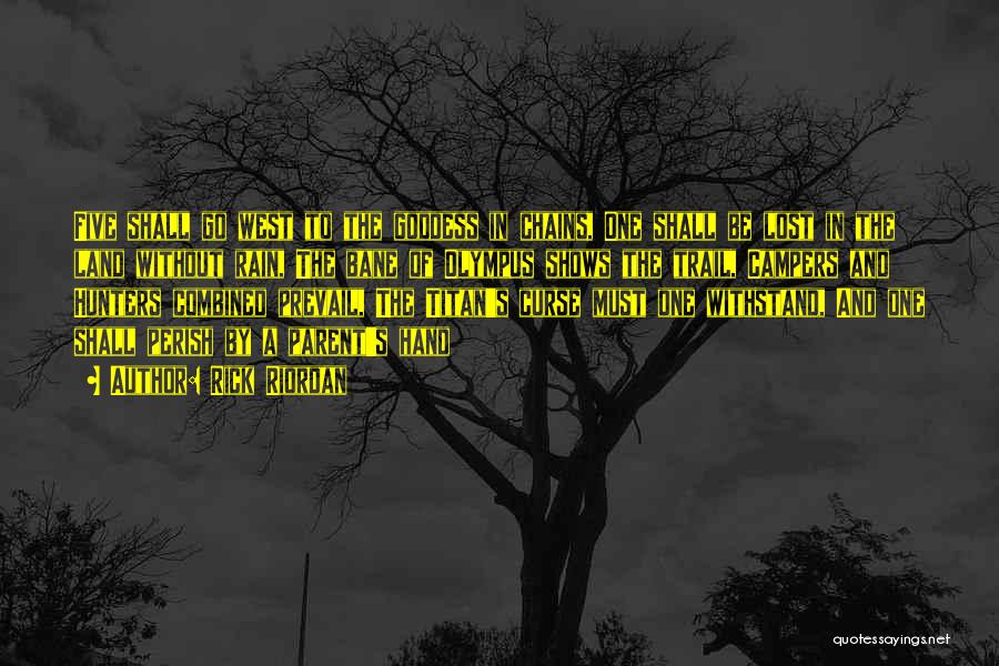 Rick Riordan Quotes: Five Shall Go West To The Goddess In Chains, One Shall Be Lost In The Land Without Rain, The Bane