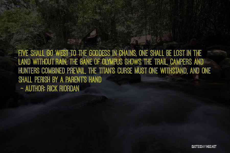 Rick Riordan Quotes: Five Shall Go West To The Goddess In Chains, One Shall Be Lost In The Land Without Rain, The Bane
